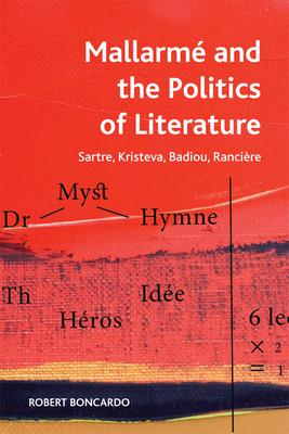 Mallarmeand the Politics of Literature: Sartre, Kristeva, Badiou, Ranciere - Boncardo, Robert