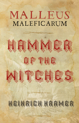 Malleus Maleficarum: A Historical Witch Hunter's Manual - Kramer, Heinrich, and Summers, Montague (Translated by)