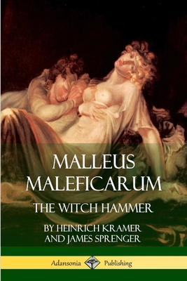 Malleus Maleficarum: The Witch Hammer - Sprenger, James, and Summers, Montague, and Kramer, Heinrich