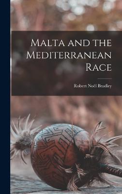 Malta and the Mediterranean Race - Bradley, Robert Nol