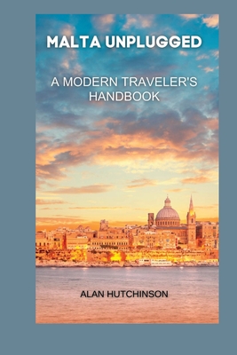 Malta Unplugged: A Modern Traveler's Handbook - Hutchinson, Alan