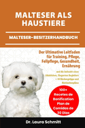 Malteser ALS Haustiere - Malteser-Besitzerhandbuch: Der Ultimative Leitfaden f?r Training, Pflege, Fellpflege, gesundheit, Ern?hrung und die Aufzucht eines Gl?cklichen, Eleganten Begleiters + 30 Bindungstipps und Mahlzeitenpl?ne