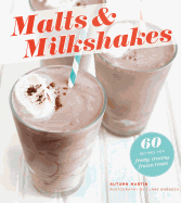 Malts & Milkshakes: 60 Recipes for Frosty, Creamy Frozen Treats