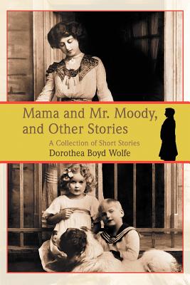 Mama and Mr. Moody, and Other Stories - Boyd Wolfe, Dorothea M