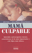 Mama Culpable: Aprenda a Preocuparse Menos, Concentrese En Lo Mas Importante y Crie Hijos Mas Felices