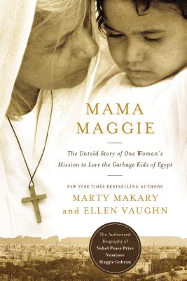 Mama Maggie: The Untold Story of One Woman's Mission to Love the Forgotten Children of Egypt's Garbage Slums - Makary, Marty, M.D.