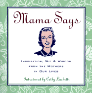 Mama Says: Inspiration, Wit, & Wisdom from the Mothers in Our Lives