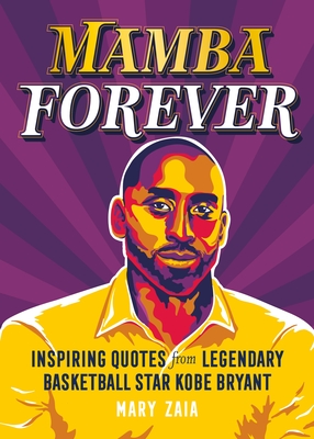 Mamba Forever: Inspiring Quotes from Legendary Basketball Star Kobe Bryant - Zaia, Mary