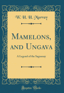 Mamelons, and Ungava: A Legend of the Saguenay (Classic Reprint)