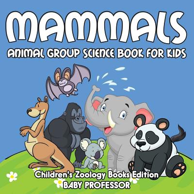 Mammals: Animal Group Science Book For Kids Children's Zoology Books Edition - Baby Professor