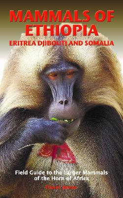 MAMMALS OF ETHIOPIA, ERITREA, DJIBOUTI AND SOMALIA: Field Guide to the Larger Mammals of the Horn of Africa - Jenner, Trevor