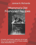 Mamma's Old Fashioned Recipes: A family and friends collection of at least five or more generations of home cooked meals. Remember Me ........