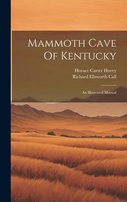Mammoth Cave Of Kentucky: An Illustrated Manual - Hovey, Horace Carter, and Richard Ellsworth Call (Creator)