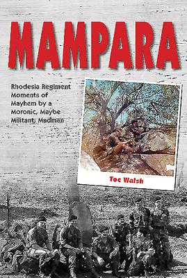 Mampara: Rhodesia Regiment Moments of Mayhem by a Moronic, Maybe Militant, Madman - Walsh, Mr Toc