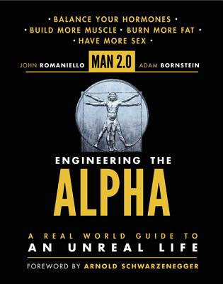 Man 2.0: Engineering the Alpha: A Real World Guide to an Unreal Life - Romaniello, John, and Bornstein, Adam