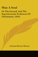 Man A Soul: Or The Inward, And The Experimental, Evidences Of Christianity (1842)