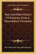 Man And Other Orders Of Existence From A Theosophical Viewpoint