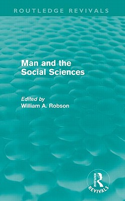 Man and the Social Sciences (Routledge Revivals): Twelve lectures delivered at the London School of Economics and Political Science tracing the development of the social sciences during the present century - Robson, William Alexander (Editor)