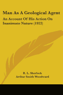 Man As A Geological Agent: An Account Of His Action On Inanimate Nature (1922)