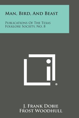 Man, Bird, and Beast: Publications of the Texas Folklore Society, No. 8 - Dobie, J Frank (Editor)