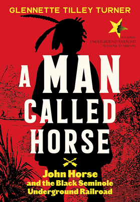 Man Called Horse: John Horse and the Black Seminole Underground Railroad - Turner, Glennette Tilley