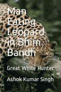Man Eating Leopard in Bhim Bandh: Great White Hunter