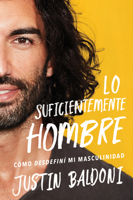 Man Enough \ Lo Suficientemente Hombre (Spanish Edition): C?mo Desdefin? Mi Masculinidad - Baldoni, Justin, and Mora, Eric Levit (Translated by)