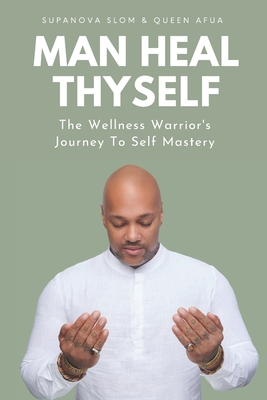 Man Heal Thyself: The Wellness Warrior's Journey To Self Mastery - Afua, Queen, and Slom, Supanova