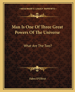Man Is One of Three Great Powers of the Universe: What Are the Two?