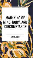 Man: King of Mind, Body, and Circumstance