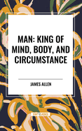 Man: King of Mind, Body, and Circumstance