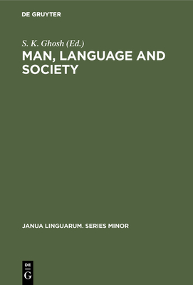 Man, Language and Society: Contributions to the Sociology of Language - Ghosh, S K (Editor)