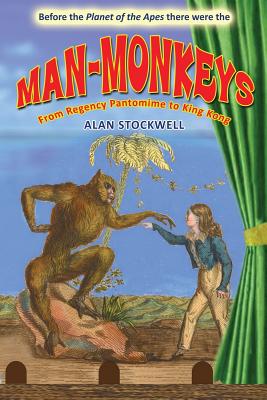 Man-Monkeys: From Regency Pantomime to King Kong - Stockwell, Alan