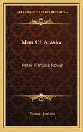 Man of Alaska: Peter Trimble Rowe