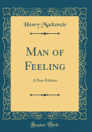 Man of Feeling: A New Edition (Classic Reprint)