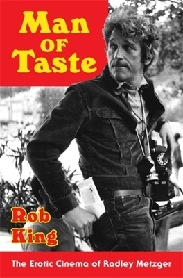 Man of Taste: The Erotic Cinema of Radley Metzger - King, Rob