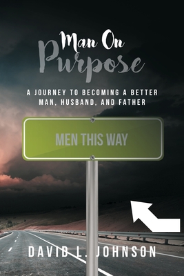 Man on Purpose: A Journey to Becoming a Better Man, Husband, and Father - Johnson, David L