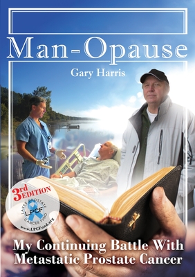 Man - Opause My Continuing Battle with Metastatic Prostate Cancer - Harris, Gary R R, and Cragun, Merrill (Foreword by)