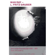 Man Ray & L. Fritz Gruber: Years of a Friendship 1956 to 1976 - Ray, Man (Photographer), and Gruber, L Fritz (Contributions by), and Conrath-Scholl, Gabriele (Introduction by)