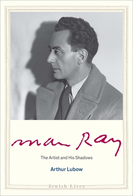 Man Ray: The Artist and His Shadows - Lubow, Arthur