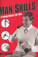 Man Skills: A Training Manual for Men - Harper, Nick