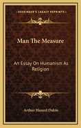 Man the Measure: An Essay on Humanism as Religion
