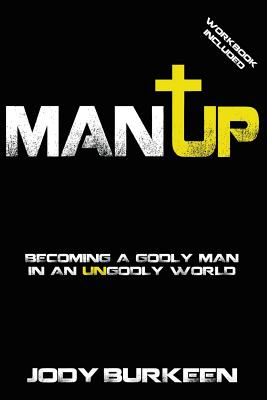 Man Up-Becoming a godly man in an ungodly world - Burkeen, Jody