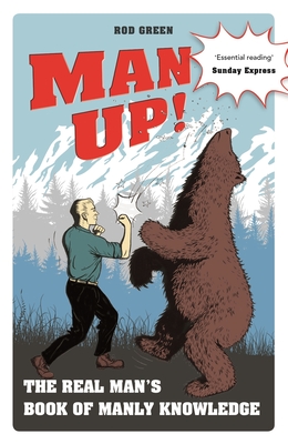 Man Up!: The Real Man's Book of Manly Knowledge - Green, Rod