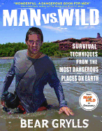 Man Vs. Wild: Survival Techniques from the Most Dangerous Places on Earth