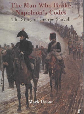 Man Who Broke Napoleon's Codes: The Story of George Scovell - Urban, Mark