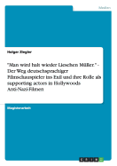 "Man wird halt wieder Lieschen M?ller." - Der Weg deutschsprachiger Filmschauspieler ins Exil und ihre Rolle als supporting actors in Hollywoods Anti-Nazi-Filmen - Ziegler, Holger