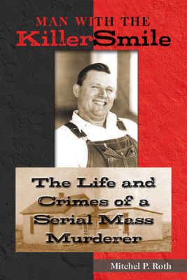 Man with the Killer Smile: The Life and Crimes of a Serial Mass Murderer Volume 13 - Roth, Mitchel P