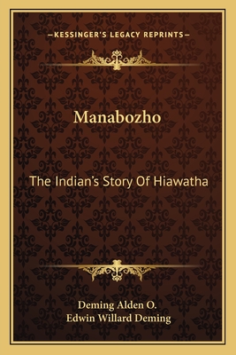 Manabozho: The Indian's Story Of Hiawatha - Deming Alden O