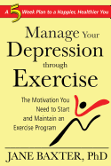 Manage Your Depression Through Exercise: A 5-Week Plan to a Happier, Healthier You